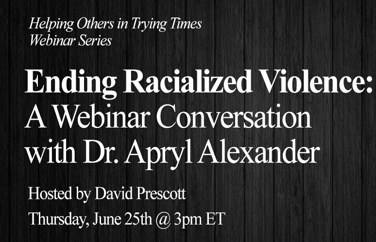 Webinar: Ending Racialized Violence: A Webinar Conversation with Dr. Apryl Alexander
