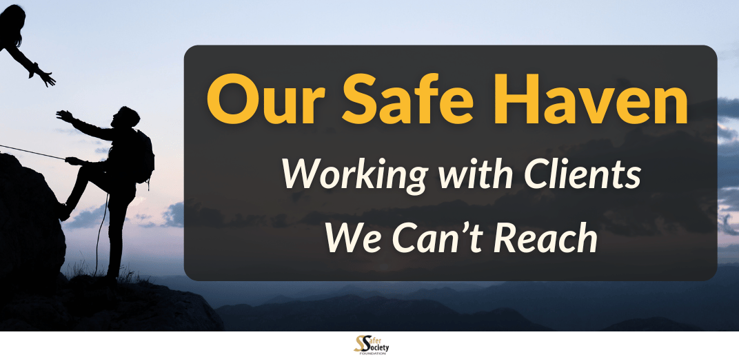 Our Safe Haven: Working with Clients We Can't Reach