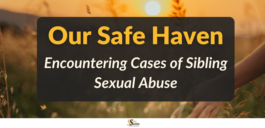 Our Safe Haven: Encountering Cases of Sibling Sexual Abuse