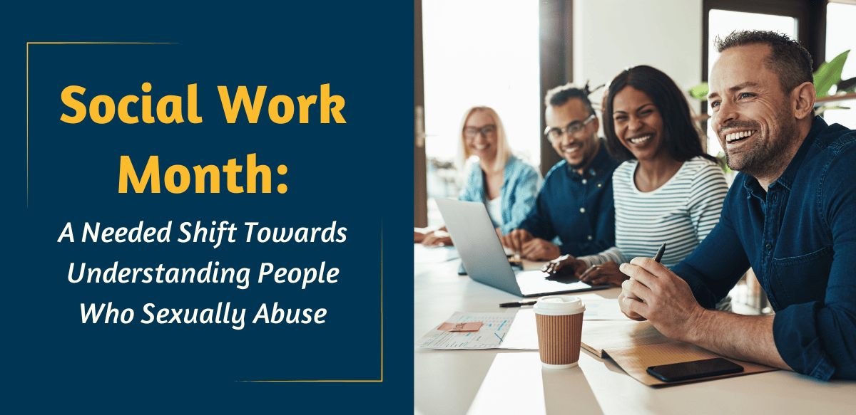 Social Work Month: A Needed Shift Towards Understanding People Who Sexually Abuse